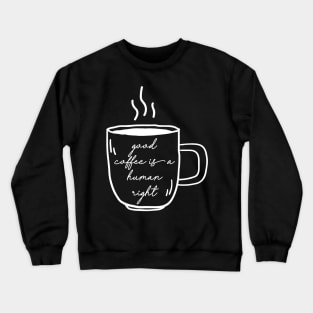 good coffee is a human right Crewneck Sweatshirt